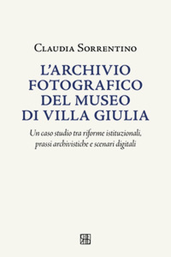 L'archivio fotografico del museo villa Giulia. Un caso studio tra riforme istituzionali, prassi archivistiche e scenari digitali - Librerie.coop