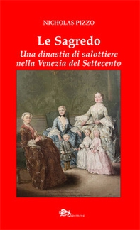 Le Sagredo. Una dinastia di salottiere nella Venezia del Settecento - Librerie.coop Le Sagredo. Una dinastia di salottiere nella Venezia del Settecento - Librerie.coop