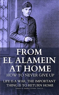From El Alamein to home. How to never give up: Life is a war, the important thing is to return home. Ediz. italiana e inglese - Librerie.coop From El Alamein to home. How to never give up: Life is a war, the important thing is to return home. Ediz. italiana e inglese - Librerie.coop