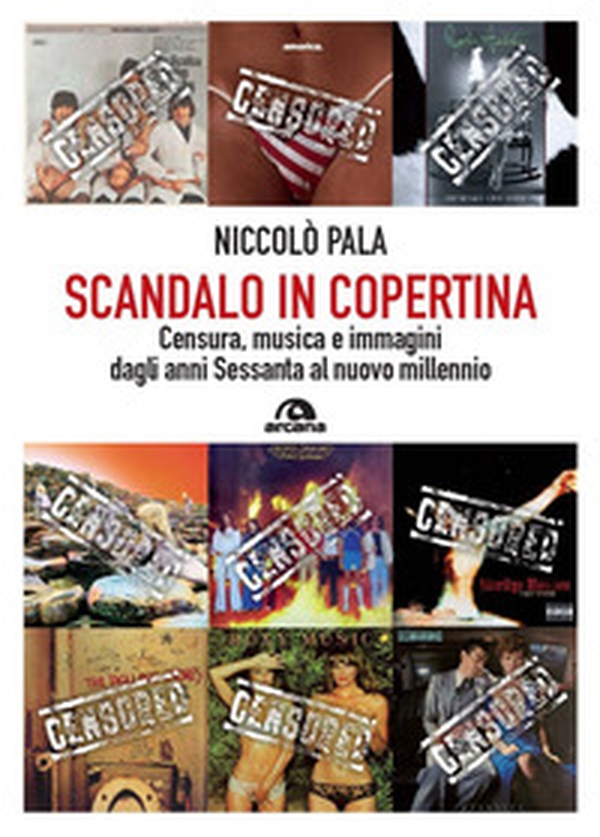 Scandalo in copertina. Censura, musica e immagini dagli anni Sessanta al nuovo millennio - Librerie.coop Scandalo in copertina. Censura, musica e immagini dagli anni Sessanta al nuovo millennio - Librerie.coop