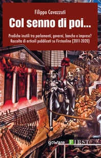 Col senno di poi... Prediche inutili tra parlamenti, governi, banche e imprese? Raccolta di articoli pubblicati su Firstonline (2011-2020) - Librerie.coop