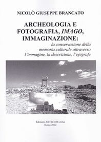Archeologia e fotografia, imago, immaginazione. La conservazione della memoria culturale attraverso l'immagine, la descrizione, l'epigrafe - Librerie.coop