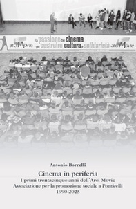 Cinema in periferia. I primi trentacinque anni dell'Arci Movie. Associazione per la promozione sociale a Ponticelli 1990-2025 - Librerie.coop