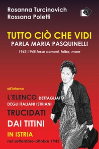 Tutto ciò che vidi. Parla Maria Paquinelli. 1943 - 1945 fosse comuni, foibe, mare - Librerie.coop