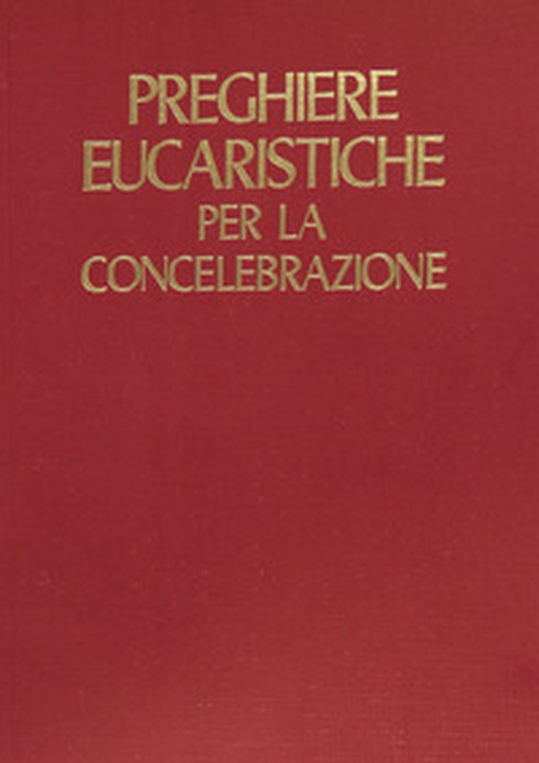 Preghiere eucaristiche per la concelebrazione - Librerie.coop Preghiere eucaristiche per la concelebrazione - Librerie.coop