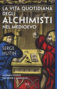 La vita quotidiana degli alchimisti nel Medioevo - Librerie.coop