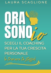 Ora sono io. Scegli il coaching per la tua crescita personale (e trovare te stesso) - Librerie.coop