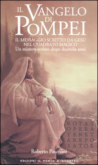 Il Vangelo di Pompei. Il messaggio scritto da Gesù nel Quadrato Magico. Un mistero svelato dopo duemila anni - Librerie.coop