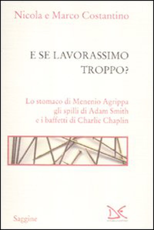 E se lavorassimo troppo? Lo stomaco di Menenio Agrippa gli spilli di Adam Smith e i baffetti di Charlie Chaplin - Librerie.coop