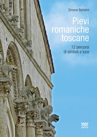 Pievi romaniche toscane. 12 percorsi di simboli e luce - Librerie.coop