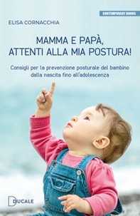 Mamma e papà, attenti alla mia postura! Consigli per la prevenzione posturale del bambino dalla nascita fino all'adolescenza - Librerie.coop