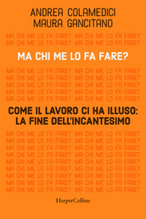 Ma chi me lo fa fare? Come il lavoro ci ha illuso: la fine dell'incantesimo - Librerie.coop Ma chi me lo fa fare? Come il lavoro ci ha illuso: la fine dell'incantesimo - Librerie.coop