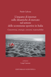 L'impatto di internet sulle dinamiche di mercato nel settore delle scommesse sportive in Italia. Concorrenza, strategie, consumi, responsabilità - Librerie.coop