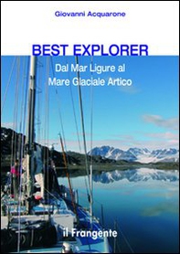 Best explorer. Dal Mar Ligure al Mare Glaciale Artico - Librerie.coop Best explorer. Dal Mar Ligure al Mare Glaciale Artico - Librerie.coop