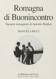 Romagna di Buonincontro. Vacanze romagnole di Antonio Baldini - Librerie.coop