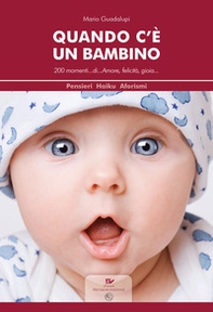 Quando c'è un bambino. 200 momenti... di... amore, felicità, gioia... - Librerie.coop