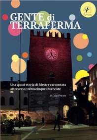 Gente di terraferma. Una quasi storia di Mestre raccontata attraverso trentacinque interviste - Librerie.coop