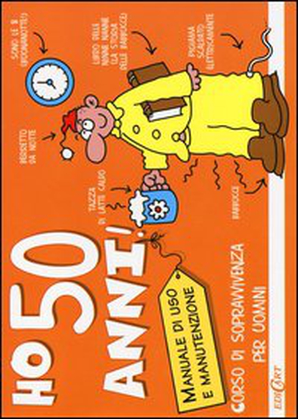 Ho 50 anni! Corso di sopravvivenza per uomini - Librerie.coop Ho 50 anni! Corso di sopravvivenza per uomini - Librerie.coop