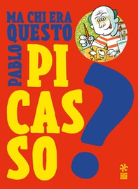Ma chi era questo Pablo Picasso? - Librerie.coop Ma chi era questo Pablo Picasso? - Librerie.coop