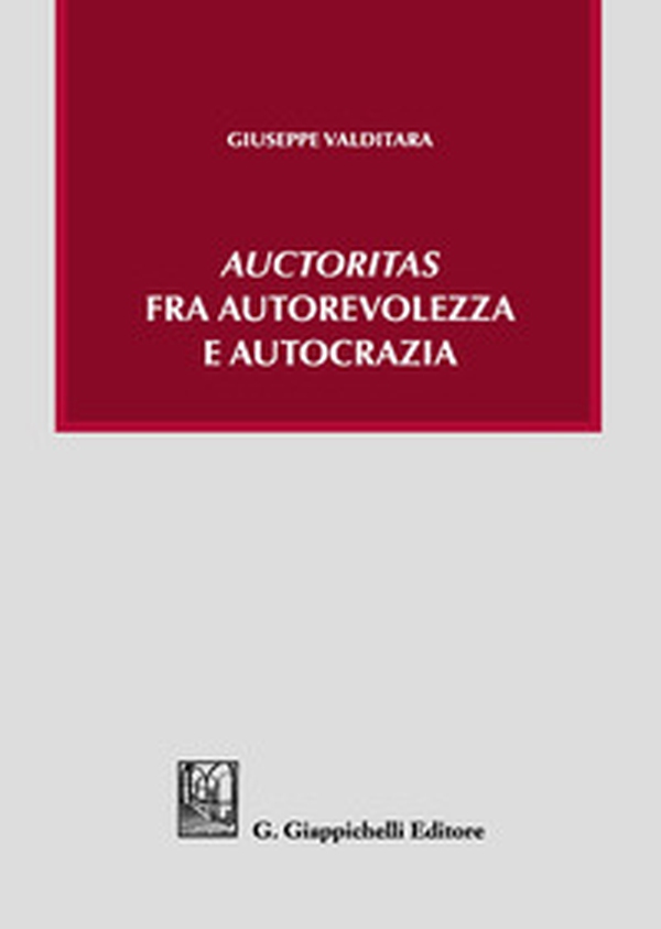 «Auctoritas» fra autorevolezza e autocrazia - Librerie.coop «Auctoritas» fra autorevolezza e autocrazia - Librerie.coop