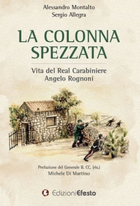 La colonna spezzata. Vita del Real Carabiniere Angelo Rognoni - Librerie.coop