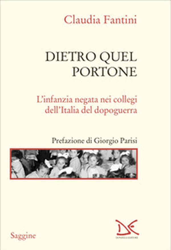 Dietro quel portone. L'infanzia negata nei collegi dell'Italia del dopoguerra - Librerie.coop