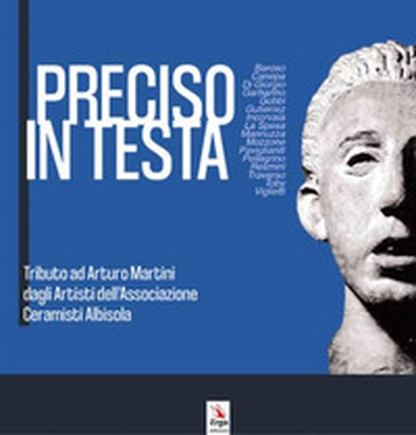 Preciso in testa. Tributo ad Arturo Martini degli Artisti dell'Associazione Ceramisti Albisola - Librerie.coop Preciso in testa. Tributo ad Arturo Martini degli Artisti dell'Associazione Ceramisti Albisola - Librerie.coop