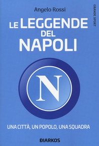 Le leggende del Napoli. Una città, un popolo, una squadra - Librerie.coop