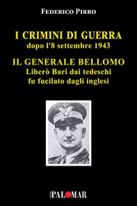 I crimini di guerra dopo l'8 settembre 1943. Il Generale Bellomo liberò Bari dai tedeschi fu fucilato dagli inglesi - Librerie.coop