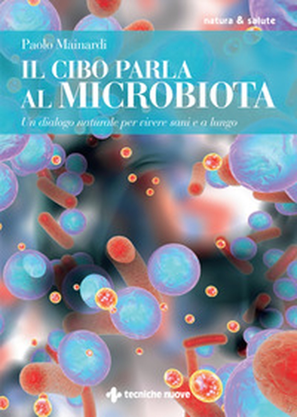 Il cibo parla al microbiota. Un dialogo naturale per vivere sani e a lungo - Librerie.coop Il cibo parla al microbiota. Un dialogo naturale per vivere sani e a lungo - Librerie.coop