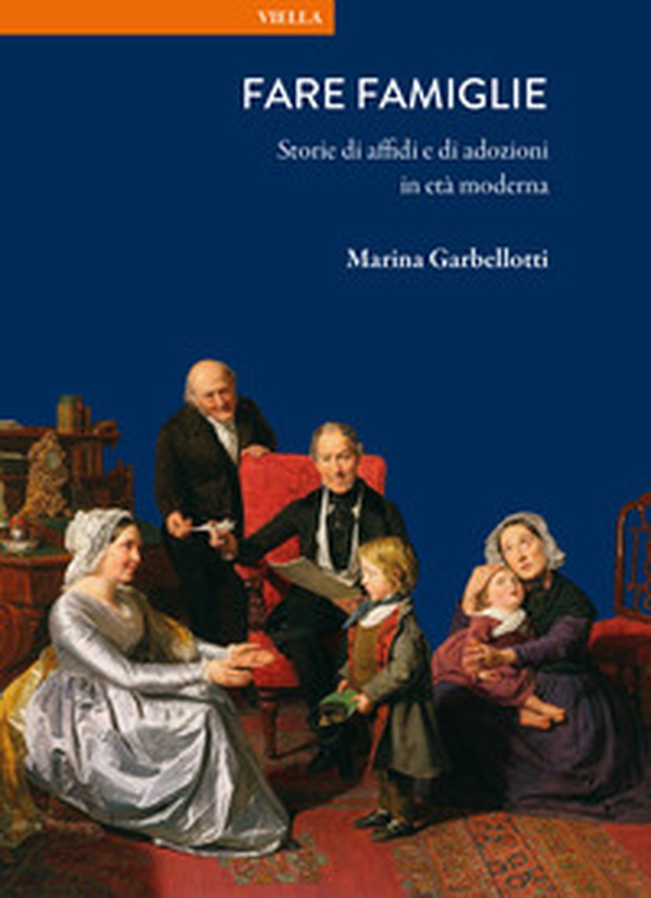 Fare famiglie. Storie di affidi e di adozioni in età moderna - Librerie.coop