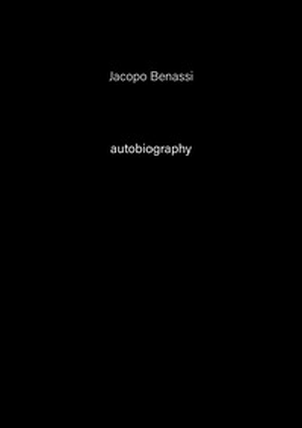 Jacopo Benassi. Autobiography. Ediz. italiana e inglese - Vol. 6 - Librerie.coop Jacopo Benassi. Autobiography. Ediz. italiana e inglese - Vol. 6 - Librerie.coop