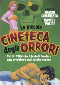La piccola cineteca degli orrori. Tutti i film che i fratelli Lumière non avrebbero mai voluto vedere - Librerie.coop