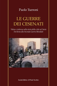 Le guerre dei cesenati. Valore e violenza nella storia della città sul Savio. Da Roma alla Seconda Guerra Mondiale - Librerie.coop