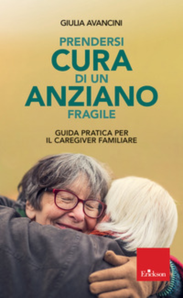 Prendersi cura di un anziano fragile. Guida pratica per il caregiver familiare - Librerie.coop Prendersi cura di un anziano fragile. Guida pratica per il caregiver familiare - Librerie.coop