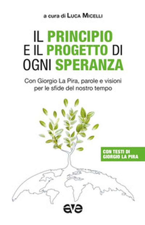 Il principio e il progetto di ogni speranza. Con Giorgio La Pira, parole e visioni per le sfide del nostro tempo - Librerie.coop