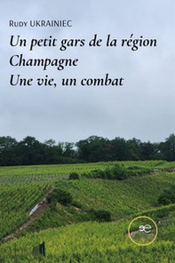Un petit gars de la région Champagne. Une vie, un combat - Librerie.coop