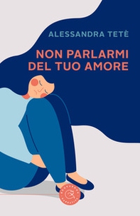 Non parlarmi del tuo amore - Librerie.coop
