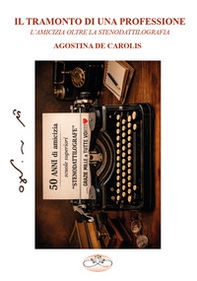 Il tramonto di una professione. L'amicizia oltre la stenodattilografia - Librerie.coop