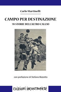 Campo per destinazione. 70 storie dell’altro calcio - Librerie.coop