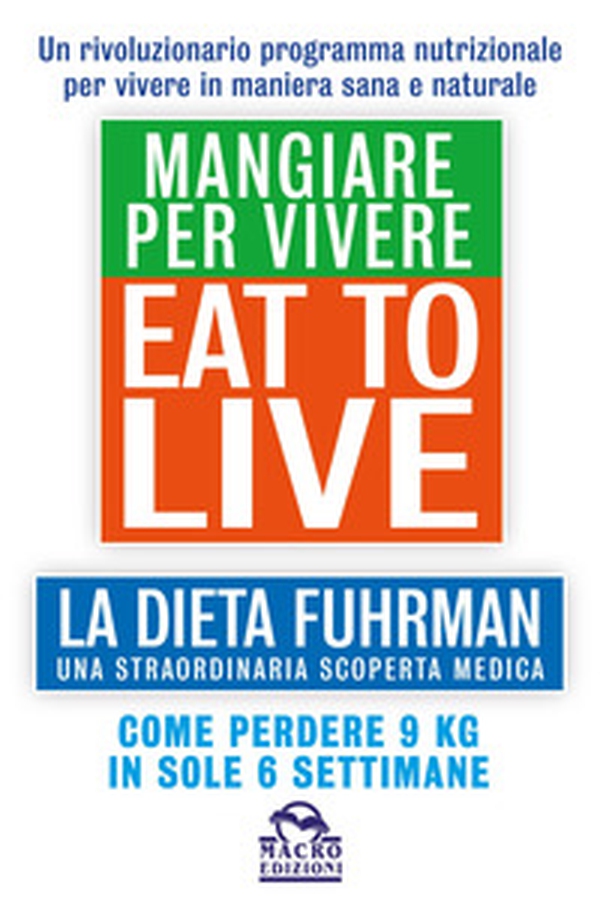 Eat to Live. Mangiare per vivere. La dieta Fuhrman, una straordinaria scoperta medica. Come perdere 9 kg in sole 6 settimane. Un rivoluzionario programma - Librerie.coop Eat to Live. Mangiare per vivere. La dieta Fuhrman, una straordinaria scoperta medica. Come perdere 9 kg in sole 6 settimane. Un rivoluzionario programma - Librerie.coop