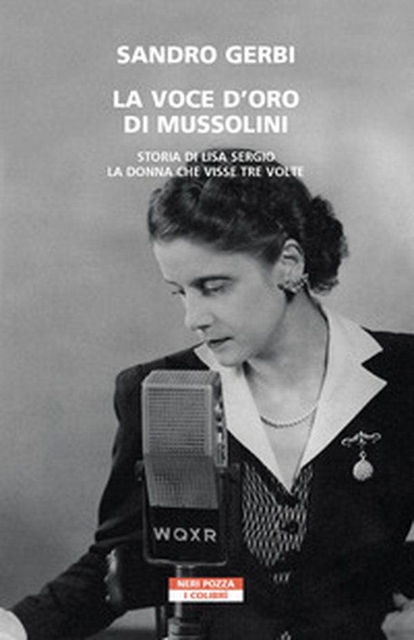 La voce d'oro di Mussolini. Storia di Lisa Sergio, la donna che visse tre volte - Librerie.coop La voce d'oro di Mussolini. Storia di Lisa Sergio, la donna che visse tre volte - Librerie.coop