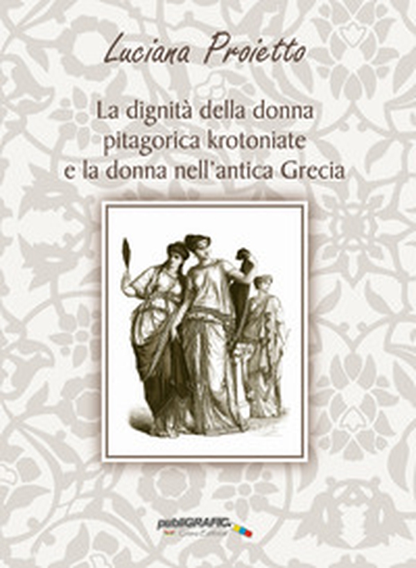 La dignità della donna pitagorica krotoniate e la donna nell'antica Grecia - Librerie.coop La dignità della donna pitagorica krotoniate e la donna nell'antica Grecia - Librerie.coop
