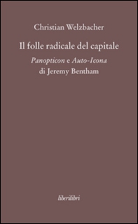 Il folle radicale del capitale. Panopticon e auto-icona di Jeremy Bentham - Librerie.coop Il folle radicale del capitale. Panopticon e auto-icona di Jeremy Bentham - Librerie.coop