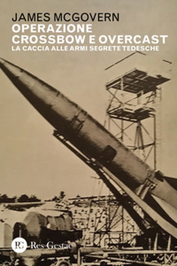 Operazione Crossbow e Overcast. La caccia alle armi segrete tedesche - Librerie.coop Operazione Crossbow e Overcast. La caccia alle armi segrete tedesche - Librerie.coop