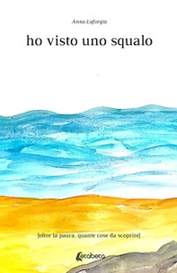 Ho visto uno squalo. Oltre la paura, quante cose da scoprire - Librerie.coop