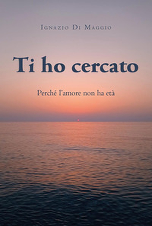 Ti ho cercato. Perché l'amore non ha età - Librerie.coop Ti ho cercato. Perché l'amore non ha età - Librerie.coop