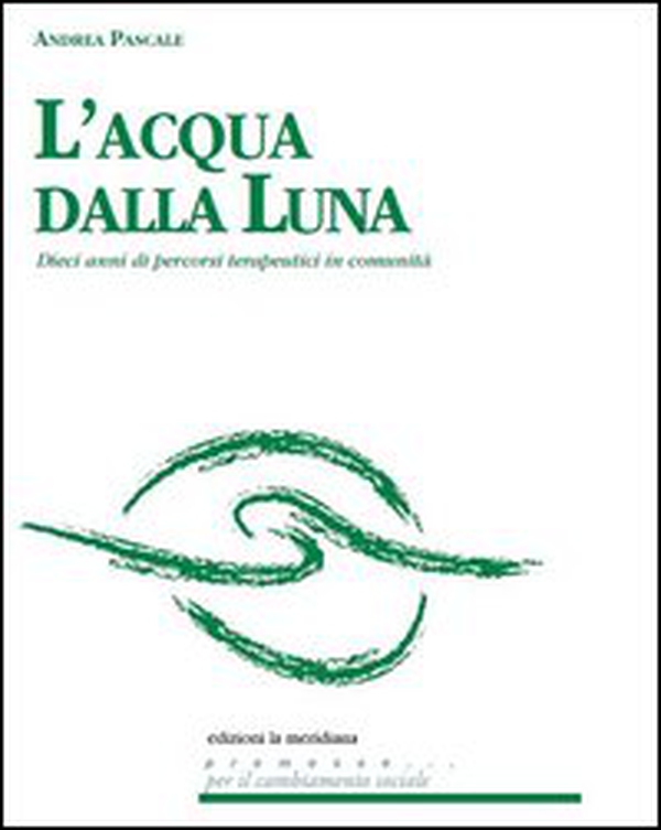 L'acqua dalla luna. Dieci anni di percorsi terapeutici in comunità - Librerie.coop L'acqua dalla luna. Dieci anni di percorsi terapeutici in comunità - Librerie.coop