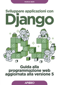 Sviluppare applicazioni con Django. Guida alla programmazione web aggiornata alla versione 5 - Librerie.coop