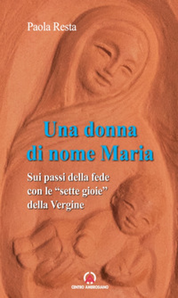 Una donna di nome Maria. Sui passi della fede con le «sette gioie» della Vergine - Librerie.coop Una donna di nome Maria. Sui passi della fede con le «sette gioie» della Vergine - Librerie.coop